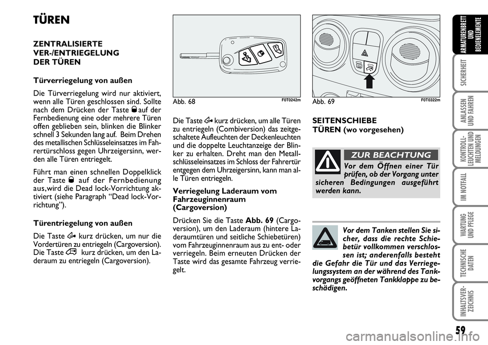 FIAT FIORINO 2009  Betriebsanleitung (in German) 59
SICHERHEIT
ANLASSEN 
UND FAHREN
KONTROLL-
LEUCHTEN UND
MELDUNGEN
IM NOTFALL
WARTUNG 
UND PFLEGE 
TECHNISCHE
DATEN
INHALTSVER-
ZEICHNIS
ARMATURENBRETT
UND
BEDIENELEMENTE
TÜREN
ZENTRALISIERTE 
VER-/