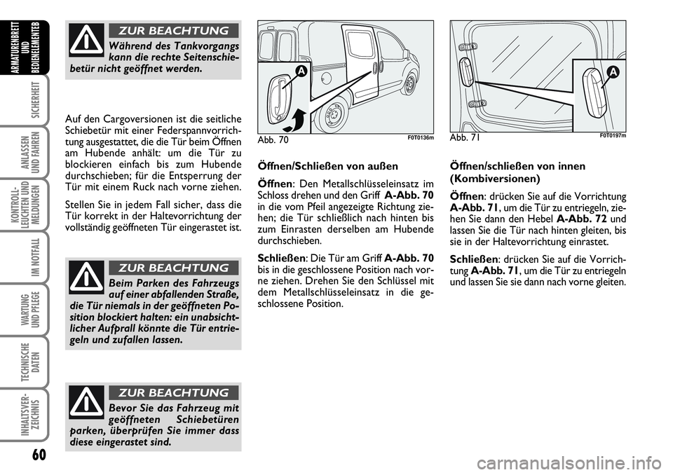 FIAT FIORINO 2009  Betriebsanleitung (in German) 60
SICHERHEIT
ANLASSEN 
UND FAHREN
KONTROLL-
LEUCHTEN UND
MELDUNGEN
IM NOTFALL
WARTUNG 
UND PFLEGE 
TECHNISCHE
DATEN
INHALTSVER-
ZEICHNIS
ARMATURENBRETT
UND
BEDIENELEMENTE
B
Während des Tankvorgangs
