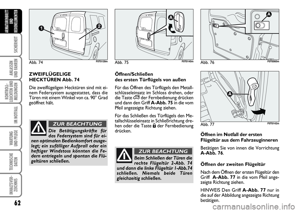 FIAT FIORINO 2009  Betriebsanleitung (in German) 62
SICHERHEIT
ANLASSEN 
UND FAHREN
KONTROLL-
LEUCHTEN UND
MELDUNGEN
IM NOTFALL
WARTUNG 
UND PFLEGE 
TECHNISCHE
DATEN
INHALTSVER-
ZEICHNIS
ARMATURENBRETT
UND
BEDIENELEMENTE
B
ZWEIFLÜGELIGE
HECKTÜREN 