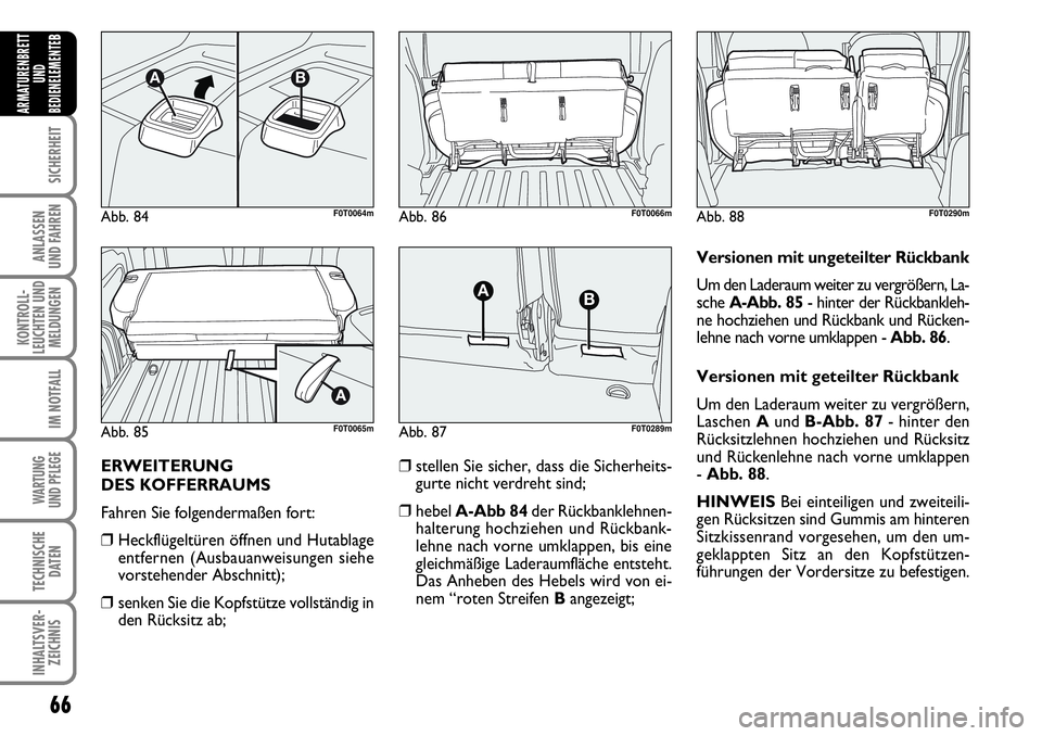 FIAT FIORINO 2009  Betriebsanleitung (in German) 66
SICHERHEIT
ANLASSEN 
UND FAHREN
KONTROLL-
LEUCHTEN UND
MELDUNGEN
IM NOTFALL
WARTUNG 
UND PFLEGE 
TECHNISCHE
DATEN
INHALTSVER-
ZEICHNIS
ARMATURENBRETT
UND
BEDIENELEMENTE
B
ERWEITERUNG 
DES KOFFERRAU