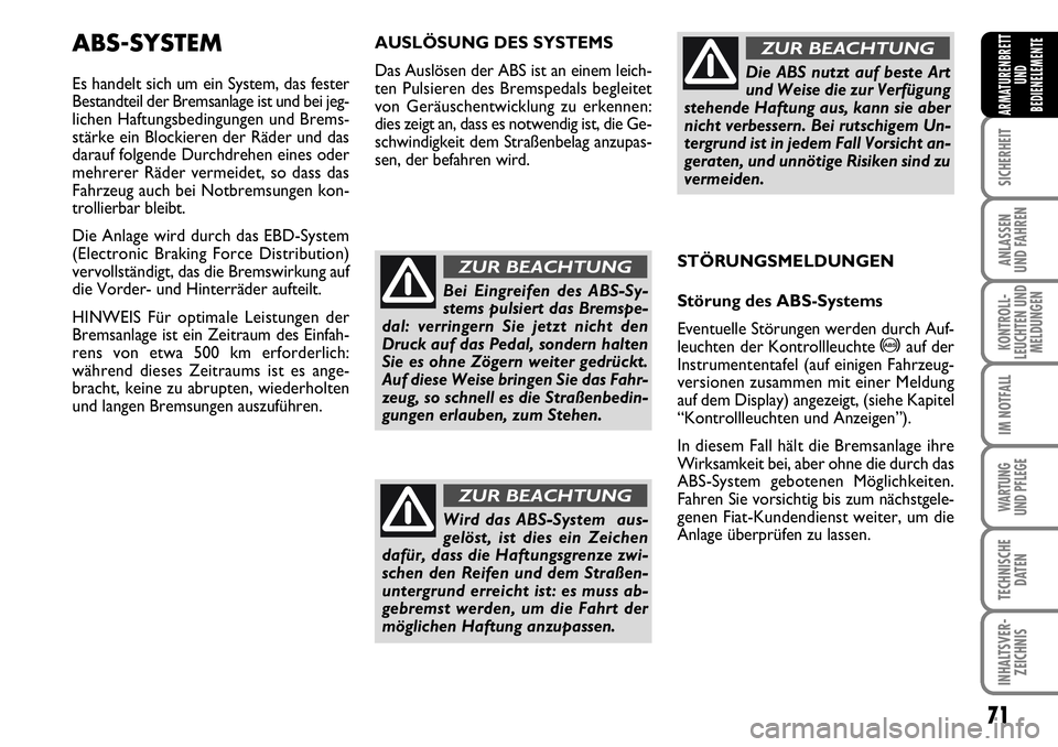 FIAT FIORINO 2009  Betriebsanleitung (in German) 71
SICHERHEIT
ANLASSEN 
UND FAHREN
KONTROLL-
LEUCHTEN UND
MELDUNGEN
IM NOTFALL
WARTUNG 
UND PFLEGE 
TECHNISCHE
DATEN
INHALTSVER-
ZEICHNIS
ARMATURENBRETT
UND
BEDIENELEMENTE
ABS-SYSTEM
Es handelt sich u