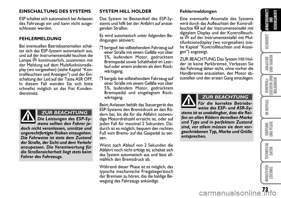 FIAT FIORINO 2009  Betriebsanleitung (in German) 73
SICHERHEIT
ANLASSEN 
UND FAHREN
KONTROLL-
LEUCHTEN UND
MELDUNGEN
IM NOTFALL
WARTUNG 
UND PFLEGE 
TECHNISCHE
DATEN
INHALTSVER-
ZEICHNIS
ARMATURENBRETT
UND
BEDIENELEMENTE
EINSCHALTUNG DES SYSTEMS 
ES