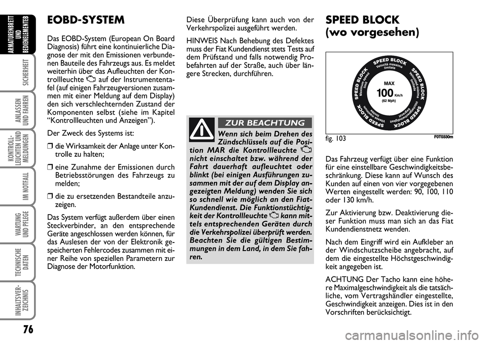 FIAT FIORINO 2009  Betriebsanleitung (in German) 76
SICHERHEIT
ANLASSEN 
UND FAHREN
KONTROLL-
LEUCHTEN UND
MELDUNGEN
IM NOTFALL
WARTUNG 
UND PFLEGE 
TECHNISCHE
DATEN
INHALTSVER-
ZEICHNIS
ARMATURENBRETT
UND
BEDIENELEMENTE
BEOBD-SYSTEM
Das EOBD-System