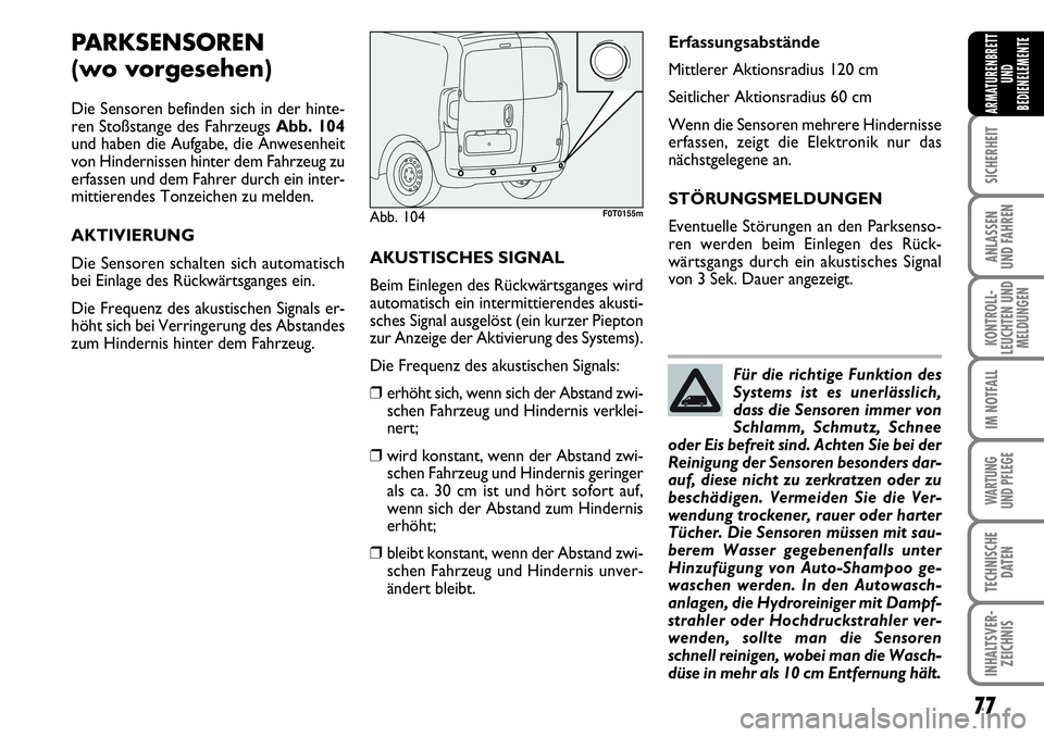 FIAT FIORINO 2009  Betriebsanleitung (in German) 77
SICHERHEIT
ANLASSEN 
UND FAHREN
KONTROLL-
LEUCHTEN UND
MELDUNGEN
IM NOTFALL
WARTUNG 
UND PFLEGE 
TECHNISCHE
DATEN
INHALTSVER-
ZEICHNIS
ARMATURENBRETT
UND
BEDIENELEMENTE
PARKSENSOREN
(wo vorgesehen)