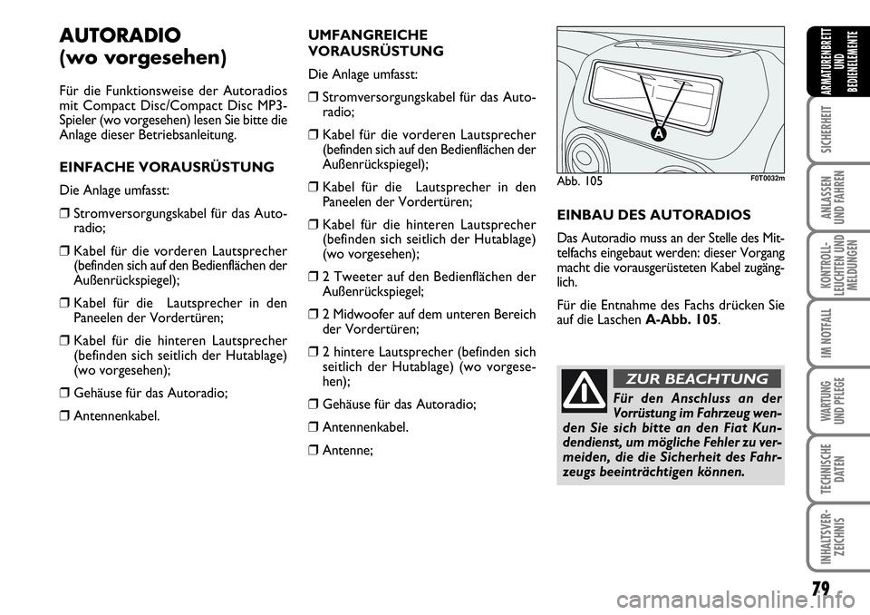 FIAT FIORINO 2009  Betriebsanleitung (in German) 79
SICHERHEIT
ANLASSEN 
UND FAHREN
KONTROLL-
LEUCHTEN UND
MELDUNGEN
IM NOTFALL
WARTUNG 
UND PFLEGE 
TECHNISCHE
DATEN
INHALTSVER-
ZEICHNIS
ARMATURENBRETT
UND
BEDIENELEMENTE
AUTORADIO
(wo vorgesehen)
F