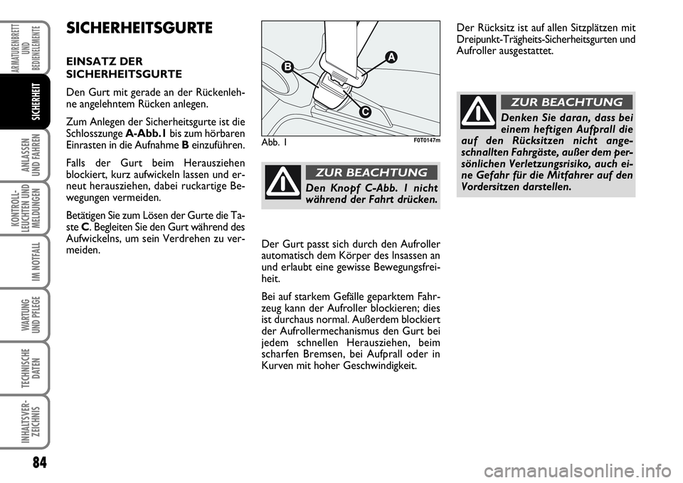 FIAT FIORINO 2009  Betriebsanleitung (in German) 84
ANLASSEN 
UND FAHREN
KONTROLL-
LEUCHTEN UND
MELDUNGEN
IM NOTFALL
WARTUNG 
UND PFLEGE 
TECHNISCHE
DATEN
INHALTSVER-
ZEICHNIS
ARMATURENBRETT
UND
BEDIENELEMENTE
SICHERHEIT
SICHERHEITSGURTE
EINSATZ DER
