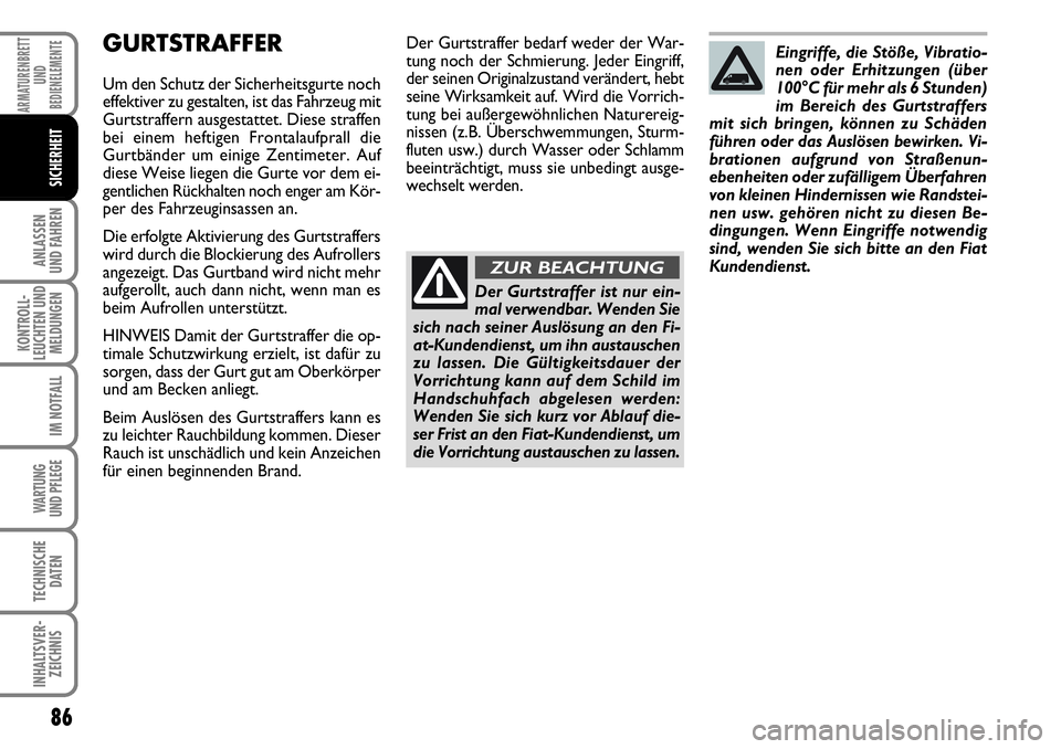 FIAT FIORINO 2009  Betriebsanleitung (in German) 86
ANLASSEN 
UND FAHREN
KONTROLL-
LEUCHTEN UND
MELDUNGEN
IM NOTFALL
WARTUNG 
UND PFLEGE 
TECHNISCHE
DATEN
INHALTSVER-
ZEICHNIS
ARMATURENBRETT
UND
BEDIENELEMENTE
SICHERHEIT
GURTSTRAFFER
Um den Schutz d