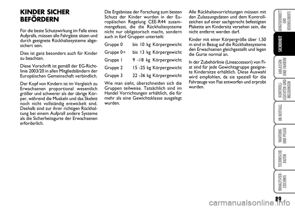 FIAT FIORINO 2009  Betriebsanleitung (in German) 89
ANLASSEN 
UND FAHREN
KONTROLL-
LEUCHTEN UND
MELDUNGEN
IM NOTFALL
WARTUNG 
UND PFLEGE 
TECHNISCHE
DATEN
INHALTSVER-
ZEICHNIS
ARMATURENBRETT
UND
BEDIENELEMENTE
SICHERHEIT
KINDER SICHER
BEFÖRDERN 
F