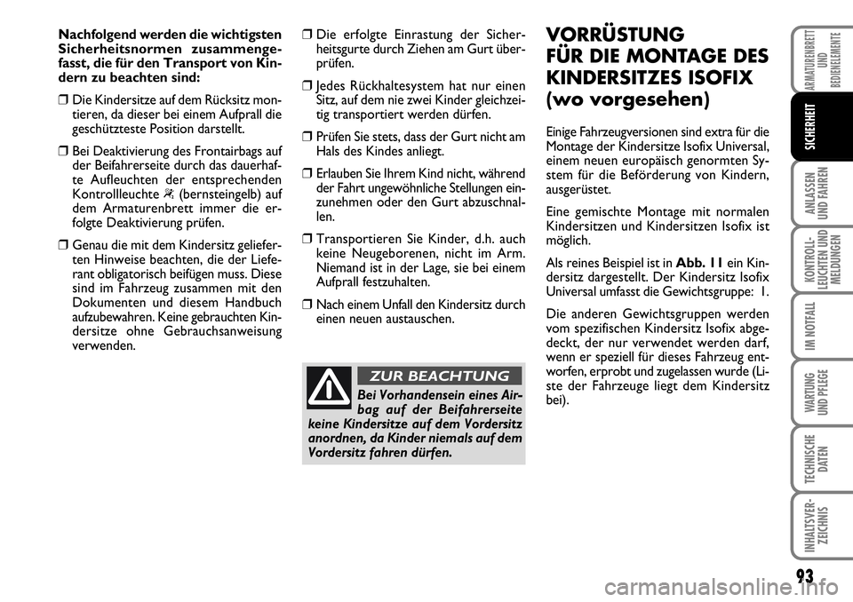 FIAT FIORINO 2009  Betriebsanleitung (in German) 93
ANLASSEN 
UND FAHREN
KONTROLL-
LEUCHTEN UND
MELDUNGEN
IM NOTFALL
WARTUNG 
UND PFLEGE 
TECHNISCHE
DATEN
INHALTSVER-
ZEICHNIS
ARMATURENBRETT
UND
BEDIENELEMENTE
SICHERHEIT
Nachfolgend werden die wicht