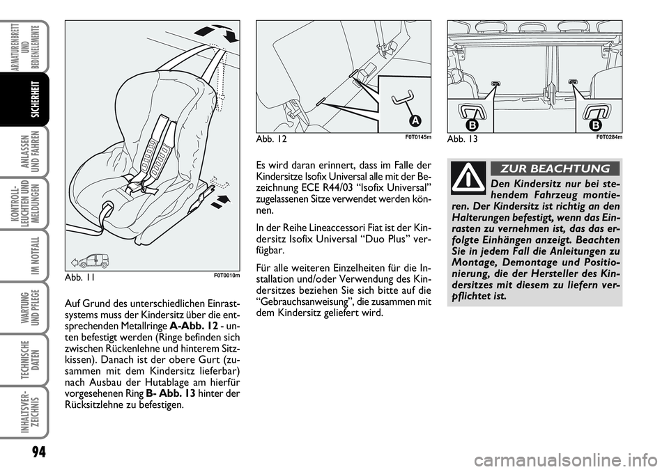 FIAT FIORINO 2009  Betriebsanleitung (in German) 94
ANLASSEN 
UND FAHREN
KONTROLL-
LEUCHTEN UND
MELDUNGEN
IM NOTFALL
WARTUNG 
UND PFLEGE 
TECHNISCHE
DATEN
INHALTSVER-
ZEICHNIS
ARMATURENBRETT
UND
BEDIENELEMENTE
SICHERHEIT
Abb. 12F0T0145m
Abb. 11F0T00