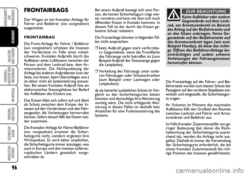 FIAT FIORINO 2009  Betriebsanleitung (in German) 96
ANLASSEN 
UND FAHREN
KONTROLL-
LEUCHTEN UND
MELDUNGEN
IM NOTFALL
WARTUNG 
UND PFLEGE 
TECHNISCHE
DATEN
INHALTSVER-
ZEICHNIS
ARMATURENBRETT
UND
BEDIENELEMENTE
SICHERHEIT
FRONTAIRBAGS
Der Wagen ist m