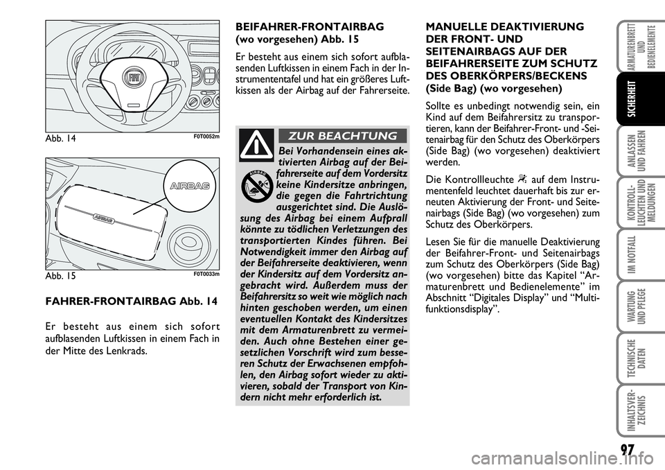 FIAT FIORINO 2009  Betriebsanleitung (in German) 97
ANLASSEN 
UND FAHREN
KONTROLL-
LEUCHTEN UND
MELDUNGEN
IM NOTFALL
WARTUNG 
UND PFLEGE 
TECHNISCHE
DATEN
INHALTSVER-
ZEICHNIS
ARMATURENBRETT
UND
BEDIENELEMENTE
SICHERHEIT
FAHRER-FRONTAIRBAG Abb. 14 
