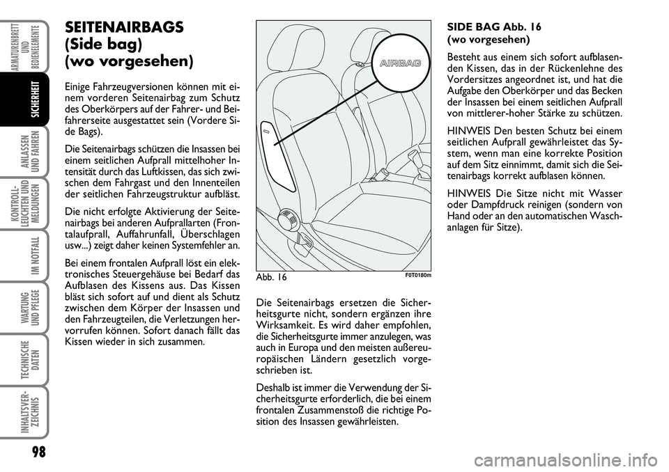 FIAT FIORINO 2009  Betriebsanleitung (in German) 98
ANLASSEN 
UND FAHREN
KONTROLL-
LEUCHTEN UND
MELDUNGEN
IM NOTFALL
WARTUNG 
UND PFLEGE 
TECHNISCHE
DATEN
INHALTSVER-
ZEICHNIS
ARMATURENBRETT
UND
BEDIENELEMENTE
SICHERHEIT
SEITENAIRBAGS 
(Side bag) 
(