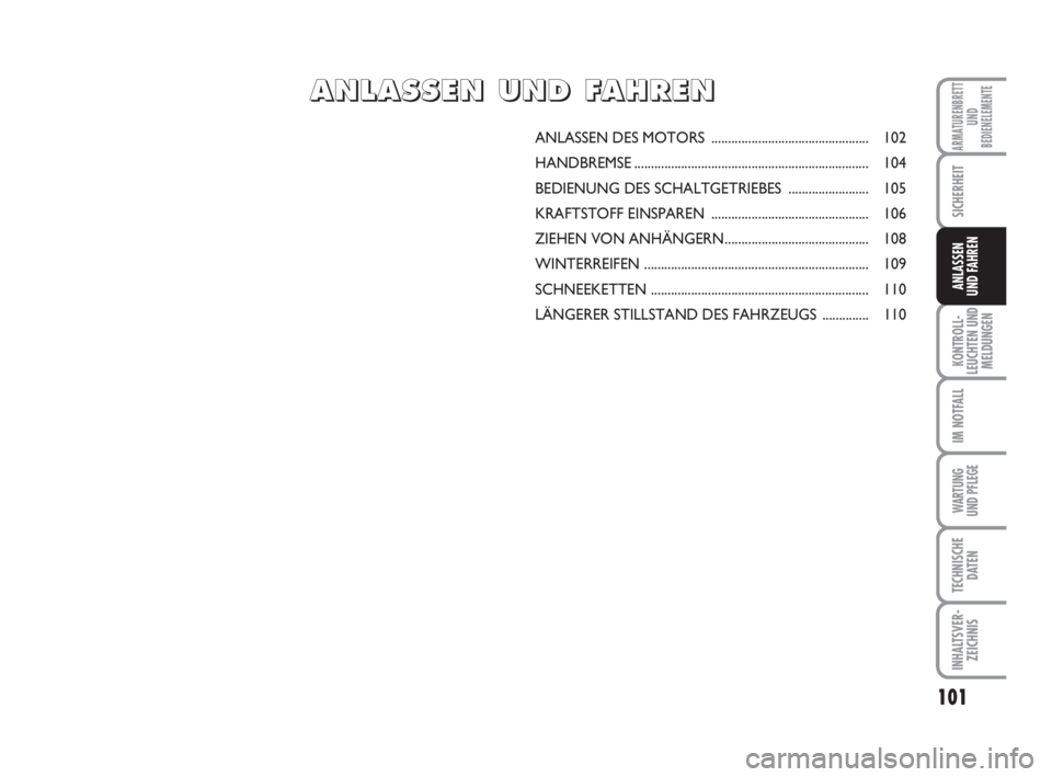 FIAT FIORINO 2015 Betriebsanleitung (in German) 101
KONTROLL-
LEUCHTEN UND
MELDUNGEN
IM NOTFALL
WARTUNG
UND PFLEGE
TECHNISCHE
DATEN
INHALTSVER-
ZEICHNIS
ARMATURENBRETT
UND
BEDIENELEMENTE
SICHERHEIT
ANLASSEN
UND FAHREN
ANLASSEN DES MOTORS ........ FIAT FIORINO 2015 Betriebsanleitung (in German) 101
KONTROLL-
LEUCHTEN UND
MELDUNGEN
IM NOTFALL
WARTUNG
UND PFLEGE
TECHNISCHE
DATEN
INHALTSVER-
ZEICHNIS
ARMATURENBRETT
UND
BEDIENELEMENTE
SICHERHEIT
ANLASSEN
UND FAHREN
ANLASSEN DES MOTORS ........