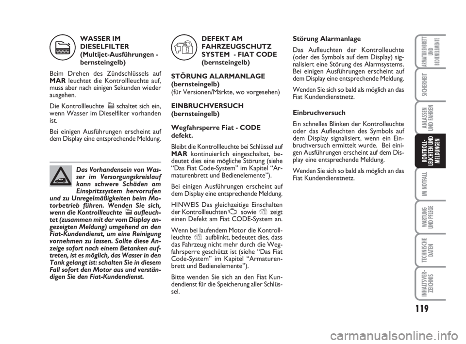 FIAT FIORINO 2014  Betriebsanleitung (in German) 119
IM NOTFALL
WARTUNG 
UND PFLEGE 
TECHNISCHE
DATEN
INHALTSVER-
ZEICHNIS
ARMATURENBRETT
UND
BEDIENELEMENTE
SICHERHEIT
ANLASSEN
UND FAHREN
KONTROLL-
LEUCHTEN UND
MELDUNGEN
WASSER IM
DIESELFILTER 
(Mul