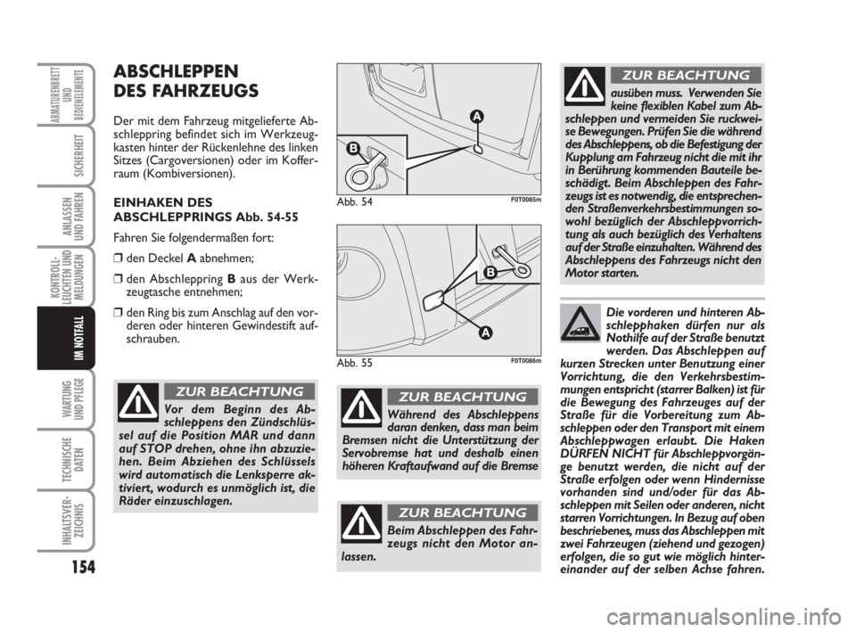 FIAT FIORINO 2013  Betriebsanleitung (in German) 154
KONTROLL-
LEUCHTEN UND
MELDUNGEN
WARTUNG 
UND PFLEGE 
TECHNISCHE
DATEN
INHALTSVER-
ZEICHNIS
ARMATURENBRETT
UND
BEDIENELEMENTE
SICHERHEIT
ANLASSEN
UND FAHREN
IM NOTFALL
ABSCHLEPPEN
DES FAHRZEUGS
De