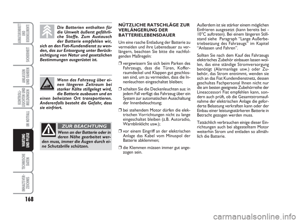 FIAT FIORINO 2013  Betriebsanleitung (in German) 168
KONTROLL-
LEUCHTEN UND
MELDUNGEN
TECHNISCHE
DATEN
INHALTSVER-
ZEICHNIS
ARMATURENBRETT
UND
BEDIENELEMENTE
SICHERHEIT
ANLASSEN
UND FAHREN
IM NOTFALL
WARTUNG 
UND PFLEGE 
Die Batterien enthalten für