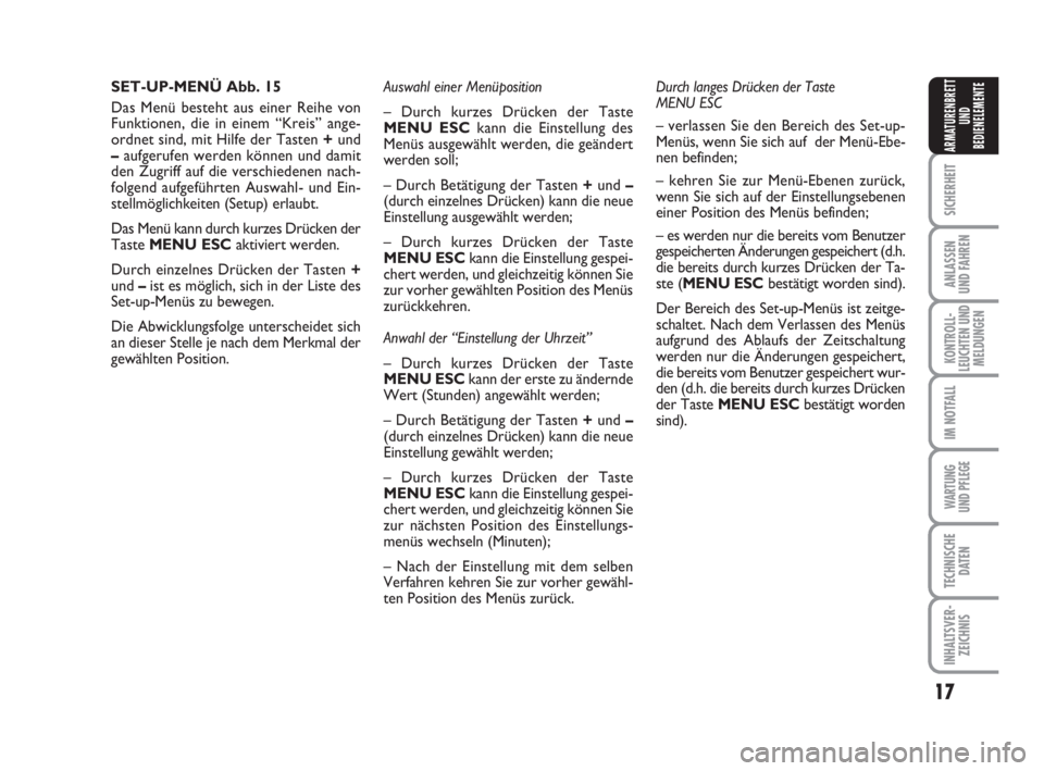 FIAT FIORINO 2013  Betriebsanleitung (in German) 17
SICHERHEIT
ANLASSEN
UND FAHREN
KONTROLL-
LEUCHTEN UND
MELDUNGEN
IM NOTFALL
WARTUNG 
UND PFLEGE 
TECHNISCHE
DATEN
INHALTSVER-
ZEICHNIS
ARMATURENBRETT
UND
BEDIENELEMENTE
SET-UP-MENÜ Abb. 15
Das Men�