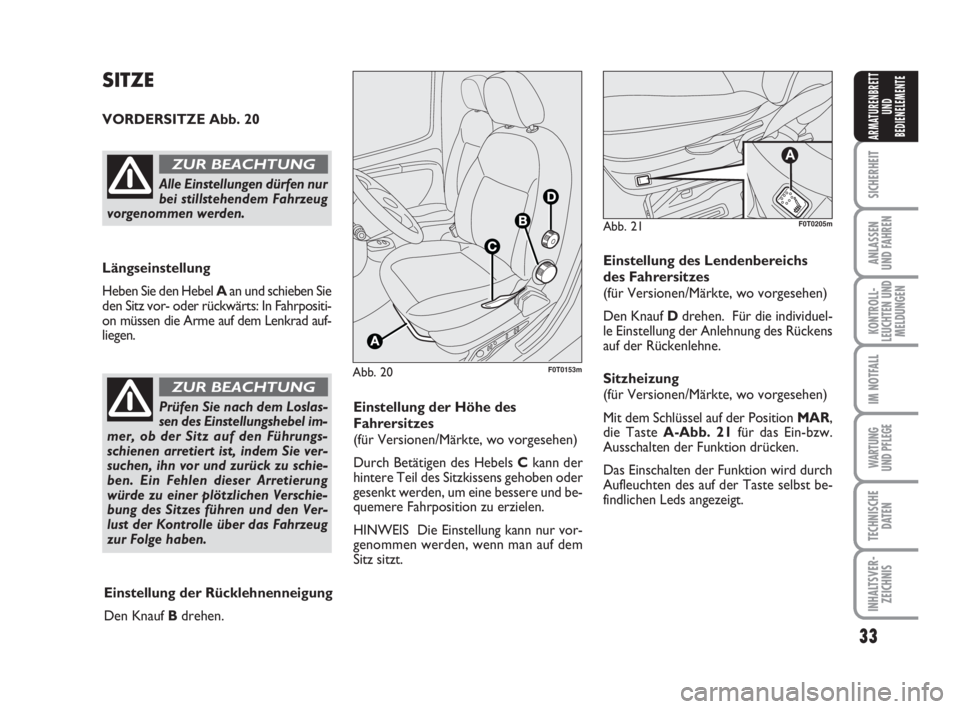 FIAT FIORINO 2013  Betriebsanleitung (in German) 33
SICHERHEIT
ANLASSEN
UND FAHREN
KONTROLL-
LEUCHTEN UND
MELDUNGEN
IM NOTFALL
WARTUNG 
UND PFLEGE 
TECHNISCHE
DATEN
INHALTSVER-
ZEICHNIS
ARMATURENBRETT
UND
BEDIENELEMENTE
Abb. 20F0T0153m
SITZE
VORDERS