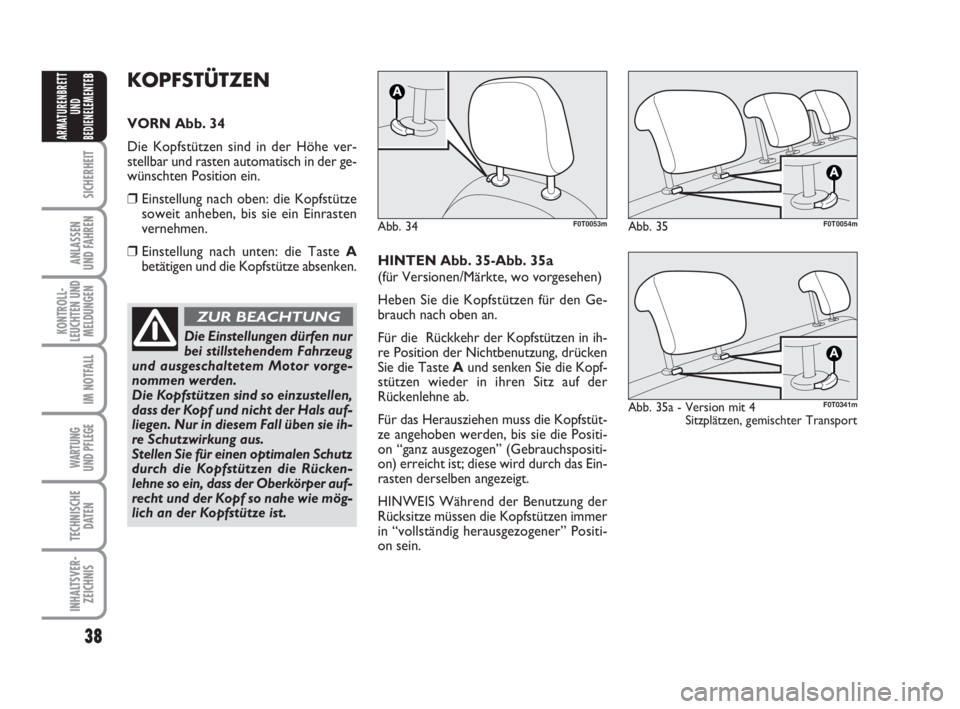 FIAT FIORINO 2014  Betriebsanleitung (in German) 38
SICHERHEIT
ANLASSEN
UND FAHREN
KONTROLL-
LEUCHTEN UND
MELDUNGEN
IM NOTFALL
WARTUNG 
UND PFLEGE 
TECHNISCHE
DATEN
INHALTSVER-
ZEICHNIS
ARMATURENBRETT
UND
BEDIENELEMENTE
BKOPFSTÜTZEN
VORN Abb. 34
Di