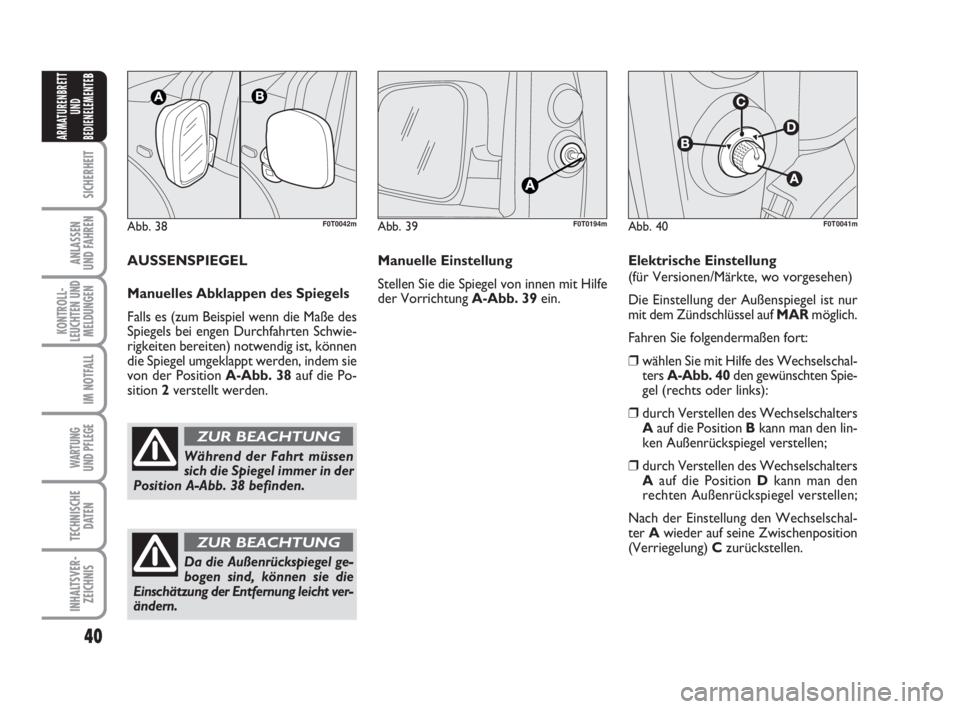 FIAT FIORINO 2014  Betriebsanleitung (in German) 40
SICHERHEIT
ANLASSEN
UND FAHREN
KONTROLL-
LEUCHTEN UND
MELDUNGEN
IM NOTFALL
WARTUNG 
UND PFLEGE 
TECHNISCHE
DATEN
INHALTSVER-
ZEICHNIS
ARMATURENBRETT
UND
BEDIENELEMENTE
B
Abb. 38F0T0042m
Während de