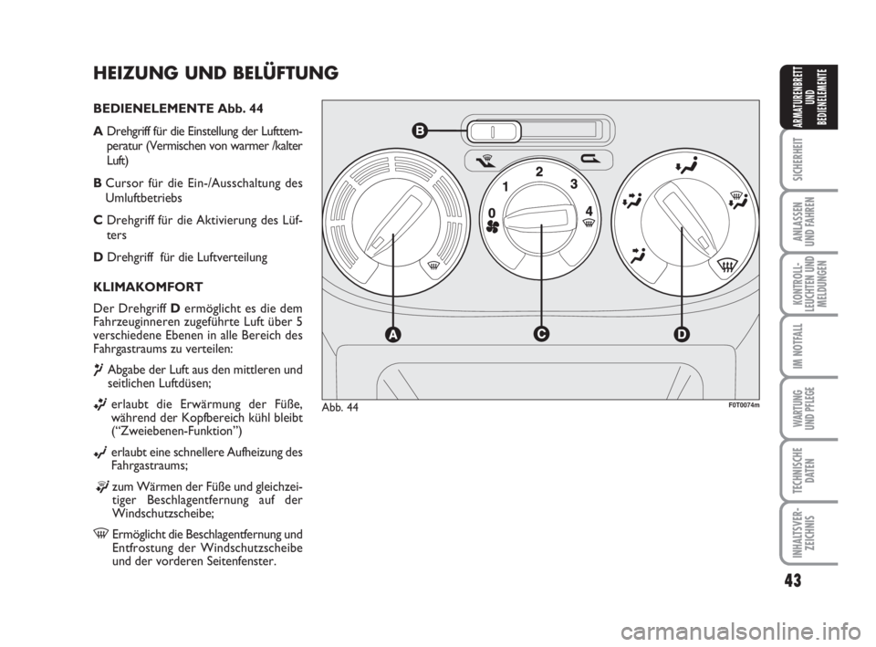 FIAT FIORINO 2014  Betriebsanleitung (in German) 43
SICHERHEIT
ANLASSEN
UND FAHREN
KONTROLL-
LEUCHTEN UND
MELDUNGEN
IM NOTFALL
WARTUNG 
UND PFLEGE 
TECHNISCHE
DATEN
INHALTSVER-
ZEICHNIS
ARMATURENBRETT
UND
BEDIENELEMENTE
HEIZUNG UND BELÜFTUNG
BEDIEN