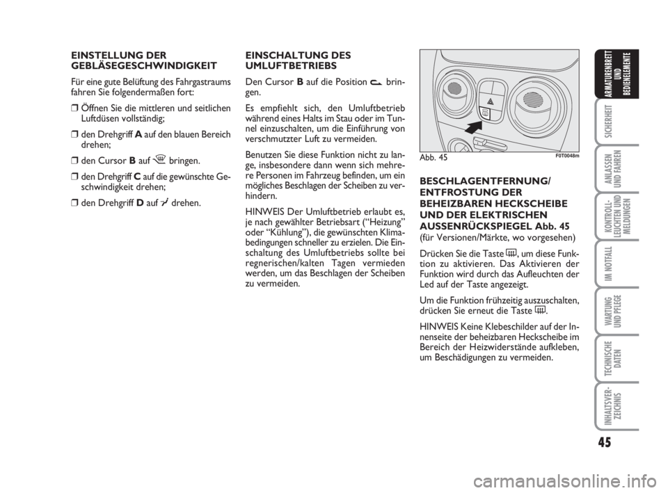 FIAT FIORINO 2013  Betriebsanleitung (in German) 45
SICHERHEIT
ANLASSEN
UND FAHREN
KONTROLL-
LEUCHTEN UND
MELDUNGEN
IM NOTFALL
WARTUNG 
UND PFLEGE 
TECHNISCHE
DATEN
INHALTSVER-
ZEICHNIS
ARMATURENBRETT
UND
BEDIENELEMENTE
EINSTELLUNG DER 
GEBLÄSEGESC