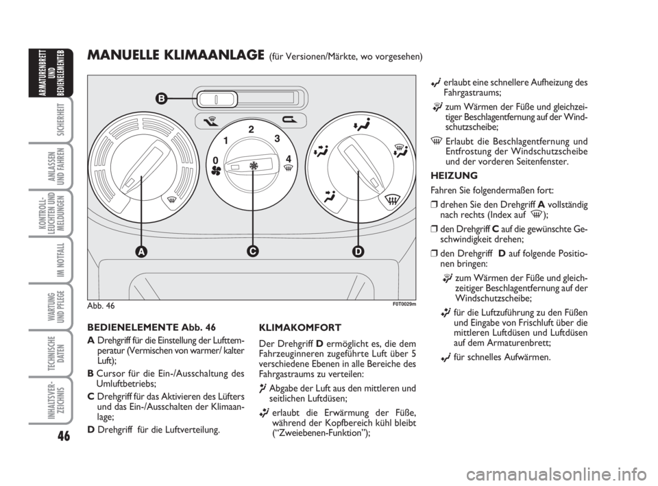 FIAT FIORINO 2013  Betriebsanleitung (in German) 46
SICHERHEIT
ANLASSEN
UND FAHREN
KONTROLL-
LEUCHTEN UND
MELDUNGEN
IM NOTFALL
WARTUNG 
UND PFLEGE 
TECHNISCHE
DATEN
INHALTSVER-
ZEICHNIS
ARMATURENBRETT
UND
BEDIENELEMENTE
BMANUELLE KLIMAANLAGE (für V