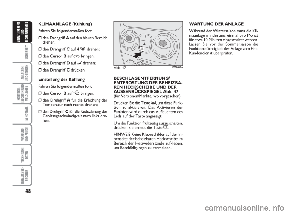 FIAT FIORINO 2013  Betriebsanleitung (in German) 48
SICHERHEIT
ANLASSEN
UND FAHREN
KONTROLL-
LEUCHTEN UND
MELDUNGEN
IM NOTFALL
WARTUNG 
UND PFLEGE 
TECHNISCHE
DATEN
INHALTSVER-
ZEICHNIS
ARMATURENBRETT
UND
BEDIENELEMENTE
BWARTUNG DER ANLAGE
Während 