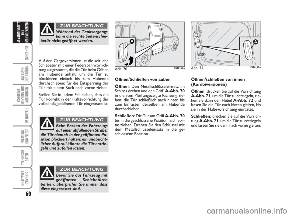 FIAT FIORINO 2014  Betriebsanleitung (in German) 60
SICHERHEIT
ANLASSEN
UND FAHREN
KONTROLL-
LEUCHTEN UND
MELDUNGEN
IM NOTFALL
WARTUNG 
UND PFLEGE 
TECHNISCHE
DATEN
INHALTSVER-
ZEICHNIS
ARMATURENBRETT
UND
BEDIENELEMENTE
B
Während des Tankvorgangs
k