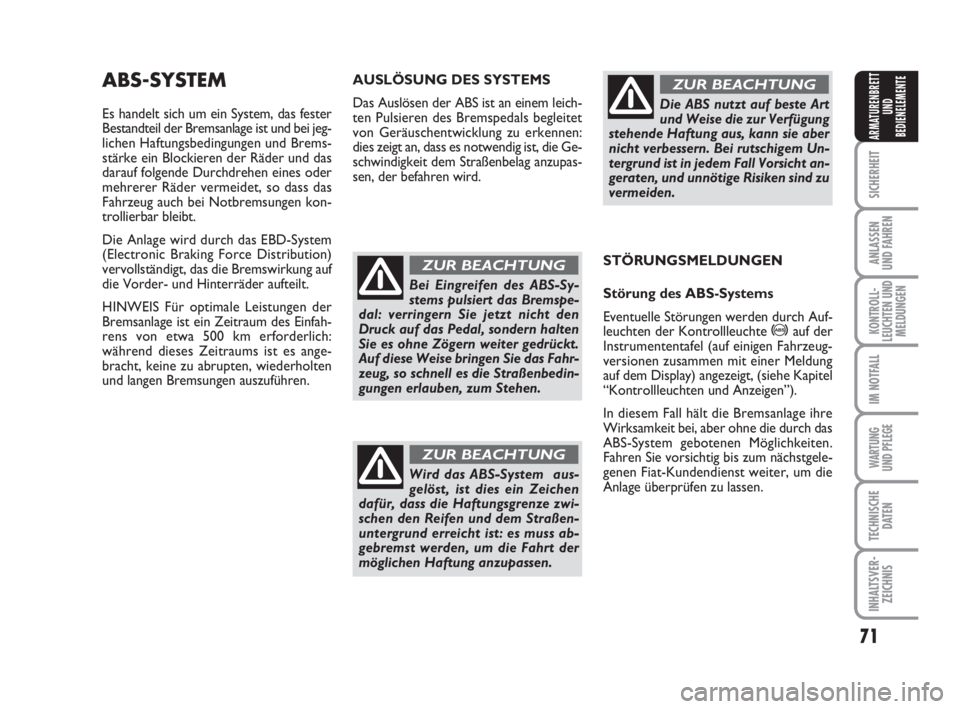 FIAT FIORINO 2014  Betriebsanleitung (in German) 71
SICHERHEIT
ANLASSEN
UND FAHREN
KONTROLL-
LEUCHTEN UND
MELDUNGEN
IM NOTFALL
WARTUNG 
UND PFLEGE 
TECHNISCHE
DATEN
INHALTSVER-
ZEICHNIS
ARMATURENBRETT
UND
BEDIENELEMENTE
ABS-SYSTEM
Es handelt sich um