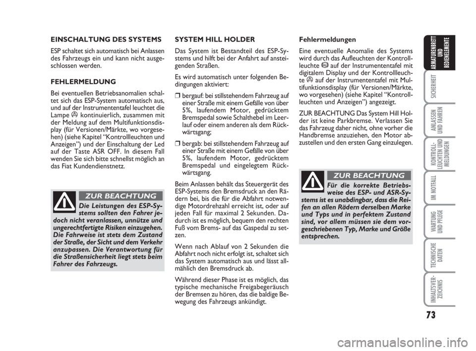 FIAT FIORINO 2013  Betriebsanleitung (in German) 73
SICHERHEIT
ANLASSEN
UND FAHREN
KONTROLL-
LEUCHTEN UND
MELDUNGEN
IM NOTFALL
WARTUNG 
UND PFLEGE 
TECHNISCHE
DATEN
INHALTSVER-
ZEICHNIS
ARMATURENBRETT
UND
BEDIENELEMENTE
EINSCHALTUNG DES SYSTEMS 
ESP