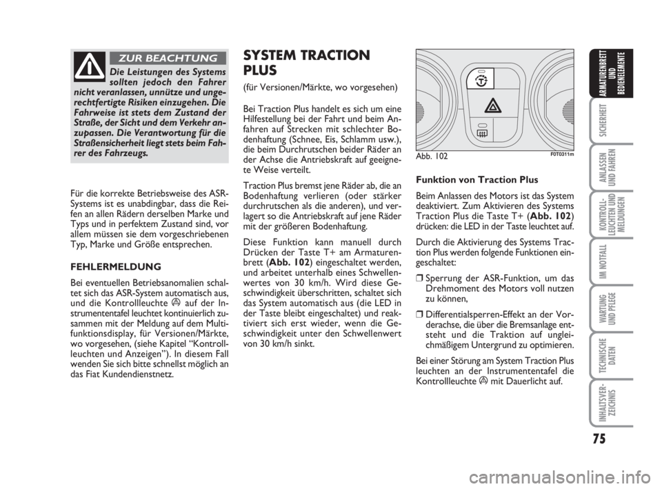 FIAT FIORINO 2013  Betriebsanleitung (in German) 75
SICHERHEIT
ANLASSEN
UND FAHREN
KONTROLL-
LEUCHTEN UND
MELDUNGEN
IM NOTFALL
WARTUNG 
UND PFLEGE 
TECHNISCHE
DATEN
INHALTSVER-
ZEICHNIS
ARMATURENBRETT
UND
BEDIENELEMENTE
Die Leistungen des Systems
so