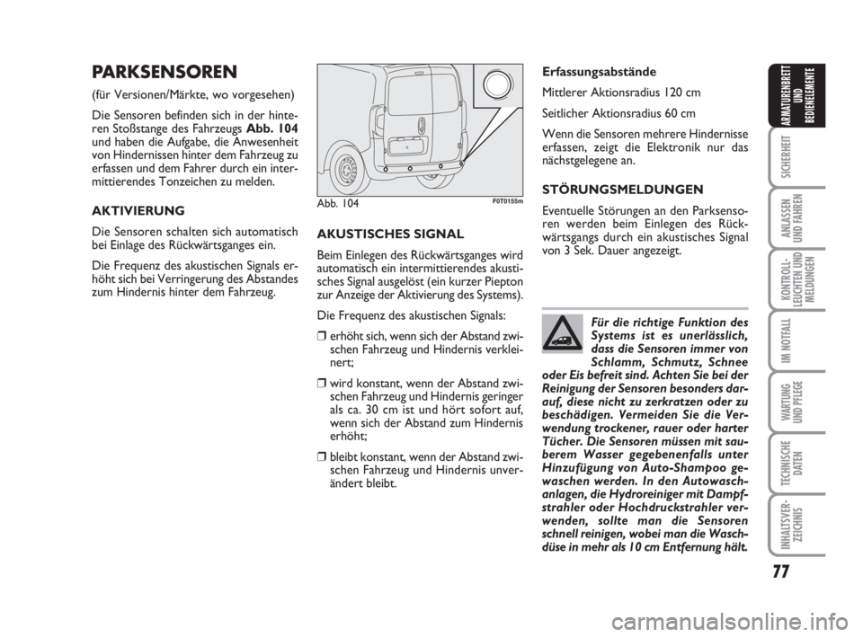 FIAT FIORINO 2013  Betriebsanleitung (in German) 77
SICHERHEIT
ANLASSEN
UND FAHREN
KONTROLL-
LEUCHTEN UND
MELDUNGEN
IM NOTFALL
WARTUNG 
UND PFLEGE 
TECHNISCHE
DATEN
INHALTSVER-
ZEICHNIS
ARMATURENBRETT
UND
BEDIENELEMENTE
PARKSENSOREN
(für Versionen/