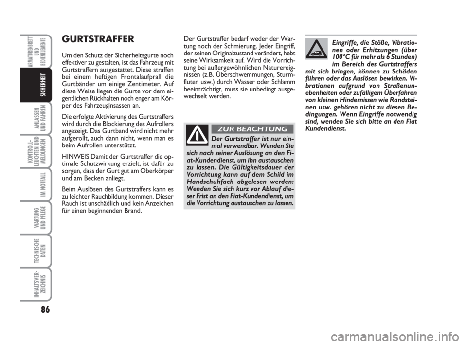 FIAT FIORINO 2013  Betriebsanleitung (in German) 86
ANLASSEN
UND FAHREN
KONTROLL-
LEUCHTEN UND
MELDUNGEN
IM NOTFALL
WARTUNG 
UND PFLEGE 
TECHNISCHE
DATEN
INHALTSVER-
ZEICHNIS
ARMATURENBRETT
UND
BEDIENELEMENTE
SICHERHEIT
GURTSTRAFFER
Um den Schutz de
