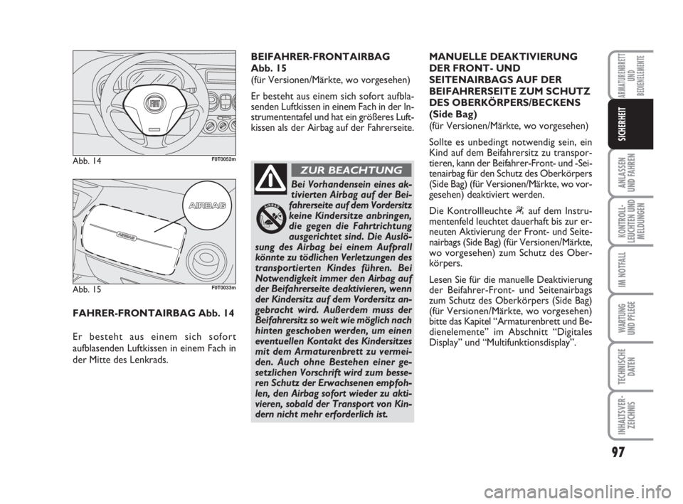 FIAT FIORINO 2015  Betriebsanleitung (in German) 97
ANLASSEN
UND FAHREN
KONTROLL-
LEUCHTEN UND
MELDUNGEN
IM NOTFALL
WARTUNG 
UND PFLEGE 
TECHNISCHE
DATEN
INHALTSVER-
ZEICHNIS
ARMATURENBRETT
UND
BEDIENELEMENTE
SICHERHEIT
FAHRER-FRONTAIRBAG Abb. 14 
E