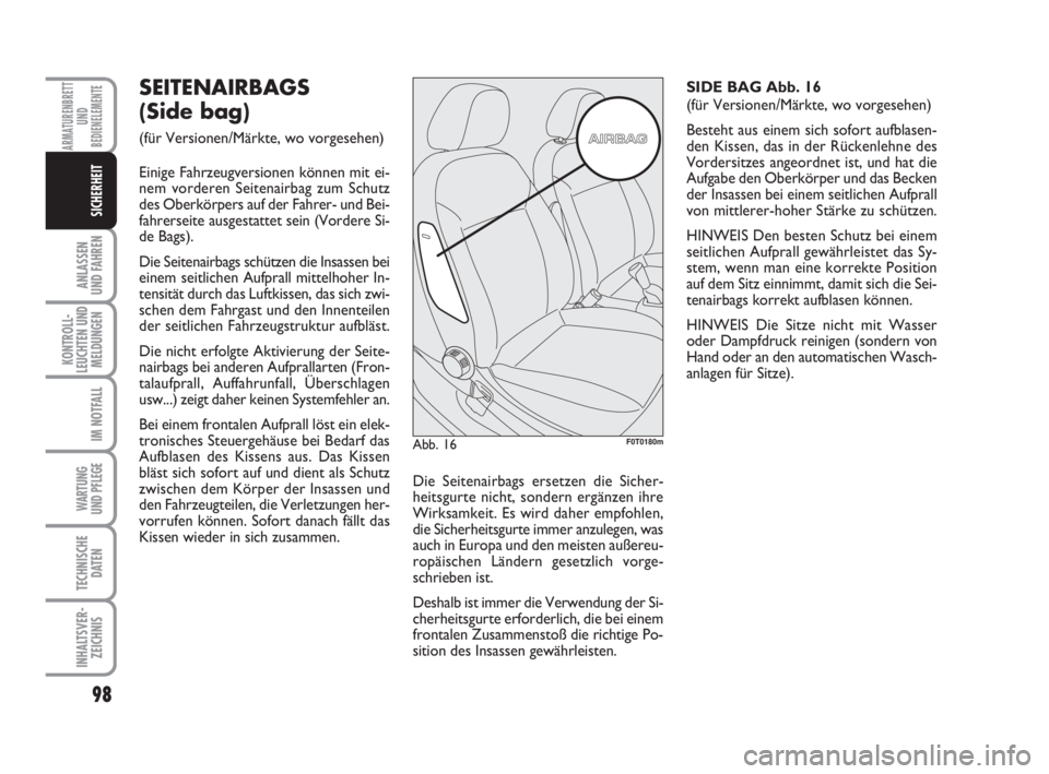 FIAT FIORINO 2010  Betriebsanleitung (in German) 98
ANLASSEN
UND FAHREN
KONTROLL-
LEUCHTEN UND
MELDUNGEN
IM NOTFALL
WARTUNG 
UND PFLEGE 
TECHNISCHE
DATEN
INHALTSVER-
ZEICHNIS
ARMATURENBRETT
UND
BEDIENELEMENTE
SICHERHEIT
SEITENAIRBAGS
(Side bag) 
(f�