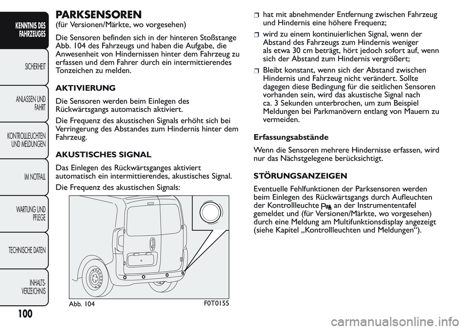 FIAT FIORINO 2017 Betriebsanleitung (in German) PARKSENSOREN
(für Versionen/Märkte, wo vorgesehen)
Die Sensoren befinden sich in der hinteren Stoßstange
Abb. 104 des Fahrzeugs und haben die Aufgabe, die
Anwesenheit von Hindernissen hinter dem Fa FIAT FIORINO 2017 Betriebsanleitung (in German) PARKSENSOREN
(für Versionen/Märkte, wo vorgesehen)
Die Sensoren befinden sich in der hinteren Stoßstange
Abb. 104 des Fahrzeugs und haben die Aufgabe, die
Anwesenheit von Hindernissen hinter dem Fa