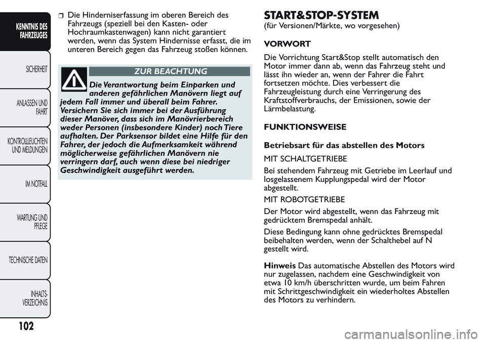 FIAT FIORINO 2017 Betriebsanleitung (in German) Die Hinderniserfassung im oberen Bereich des
Fahrzeugs (speziell bei den Kasten- oder
Hochraumkastenwagen) kann nicht garantiert
werden, wenn das System Hindernisse erfasst, die im
unteren Bereich geg FIAT FIORINO 2017 Betriebsanleitung (in German) Die Hinderniserfassung im oberen Bereich des
Fahrzeugs (speziell bei den Kasten- oder
Hochraumkastenwagen) kann nicht garantiert
werden, wenn das System Hindernisse erfasst, die im
unteren Bereich geg