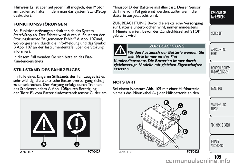 FIAT FIORINO 2017 Betriebsanleitung (in German) HinweisEs ist aber auf jeden Fall möglich, den Motor
am Laufen zu halten, indem man das System Start&Stop
deaktiviert.
FUNKTIONSSTÖRUNGEN
Bei Funktionsstörungen schaltet sich das System
Start&Stop FIAT FIORINO 2017 Betriebsanleitung (in German) HinweisEs ist aber auf jeden Fall möglich, den Motor
am Laufen zu halten, indem man das System Start&Stop
deaktiviert.
FUNKTIONSSTÖRUNGEN
Bei Funktionsstörungen schaltet sich das System
Start&Stop