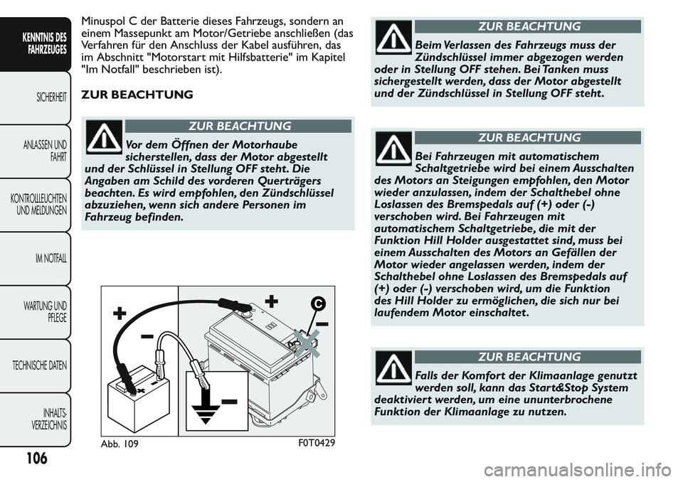 FIAT FIORINO 2017  Betriebsanleitung (in German) Minuspol C der Batterie dieses Fahrzeugs, sondern an
einem Massepunkt am Motor/Getriebe anschließen (das
Verfahren für den Anschluss der Kabel ausführen, das
im Abschnitt "Motorstart mit Hilfsb