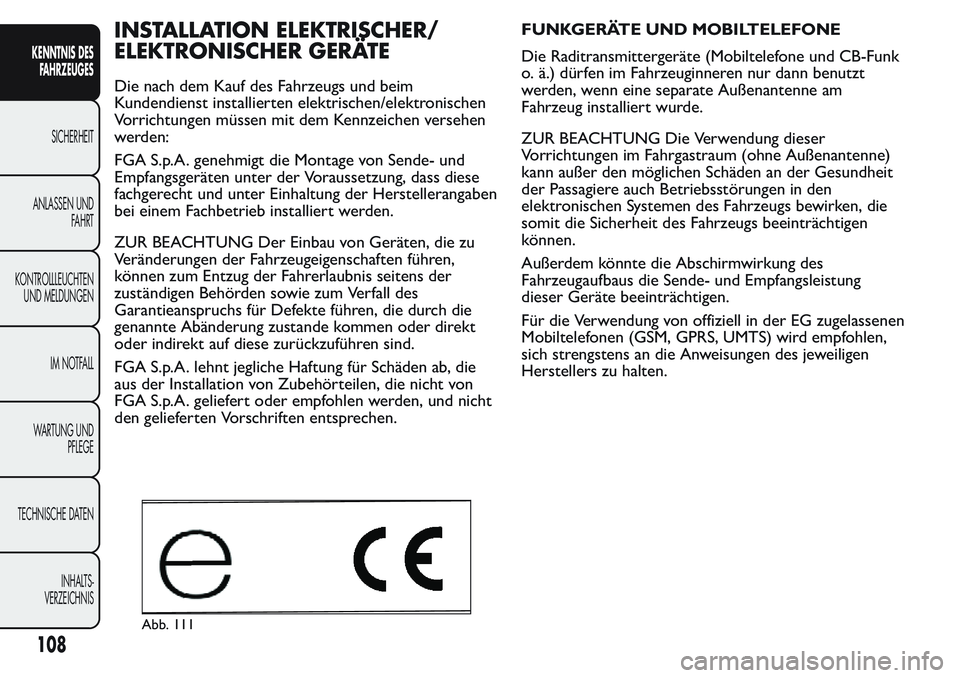FIAT FIORINO 2017 Betriebsanleitung (in German) INSTALLATION ELEKTRISCHER/
ELEKTRONISCHER GERÄTE
Die nach dem Kauf des Fahrzeugs und beim
Kundendienst installierten elektrischen/elektronischen
Vorrichtungen müssen mit dem Kennzeichen versehen
wer FIAT FIORINO 2017 Betriebsanleitung (in German) INSTALLATION ELEKTRISCHER/
ELEKTRONISCHER GERÄTE
Die nach dem Kauf des Fahrzeugs und beim
Kundendienst installierten elektrischen/elektronischen
Vorrichtungen müssen mit dem Kennzeichen versehen
wer