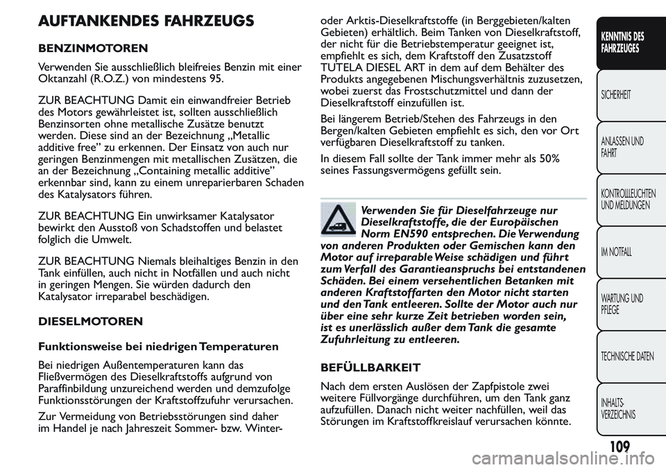 FIAT FIORINO 2017 Betriebsanleitung (in German) AUFTANKENDES FAHRZEUGS
BENZINMOTOREN
Verwenden Sie ausschließlich bleifreies Benzin mit einer
Oktanzahl (R.O.Z.) von mindestens 95.
ZUR BEACHTUNG Damit ein einwandfreier Betrieb
des Motors gewährlei FIAT FIORINO 2017 Betriebsanleitung (in German) AUFTANKENDES FAHRZEUGS
BENZINMOTOREN
Verwenden Sie ausschließlich bleifreies Benzin mit einer
Oktanzahl (R.O.Z.) von mindestens 95.
ZUR BEACHTUNG Damit ein einwandfreier Betrieb
des Motors gewährlei