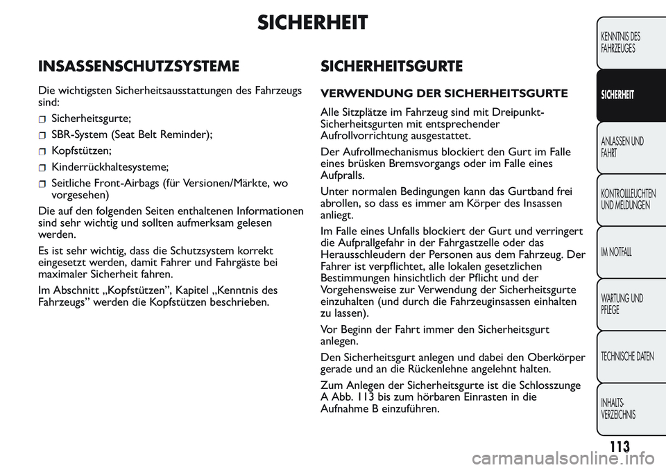 FIAT FIORINO 2017 Betriebsanleitung (in German) SICHERHEIT
INSASSENSCHUTZSYSTEME
Die wichtigsten Sicherheitsausstattungen des Fahrzeugs
sind:
Sicherheitsgurte;
SBR-System (Seat Belt Reminder);
Kopfstützen;
Kinderrückhaltesysteme;
Seitliche Front- FIAT FIORINO 2017 Betriebsanleitung (in German) SICHERHEIT
INSASSENSCHUTZSYSTEME
Die wichtigsten Sicherheitsausstattungen des Fahrzeugs
sind:
Sicherheitsgurte;
SBR-System (Seat Belt Reminder);
Kopfstützen;
Kinderrückhaltesysteme;
Seitliche Front-
