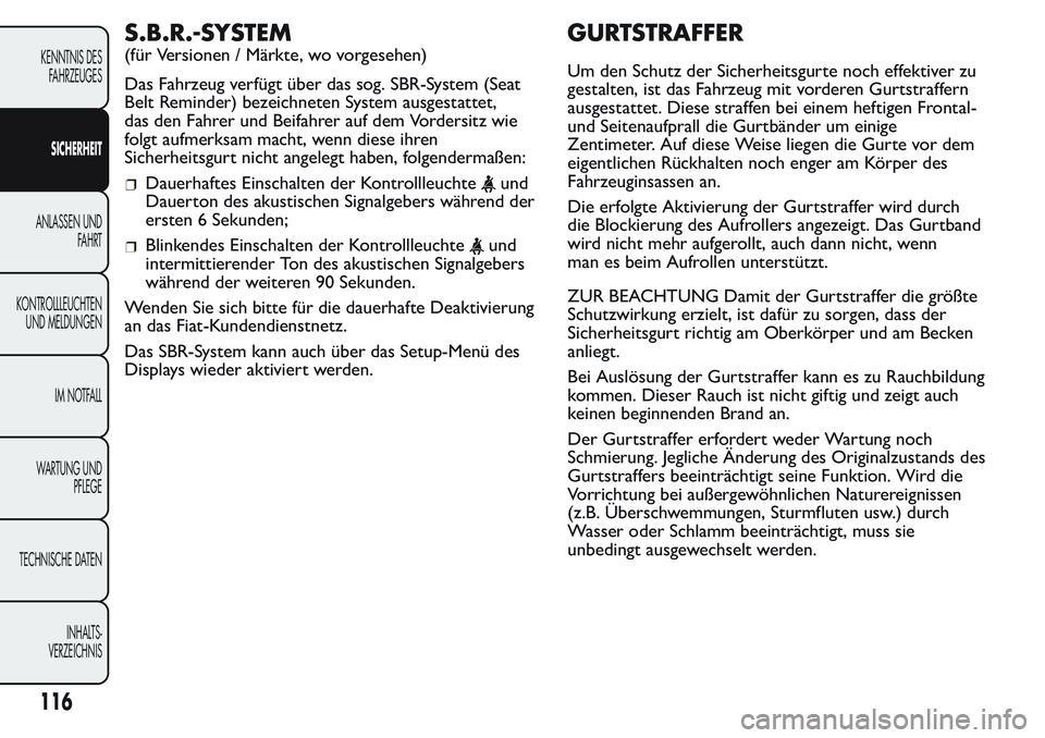 FIAT FIORINO 2017 Betriebsanleitung (in German) S.B.R.-SYSTEM
(für Versionen / Märkte, wo vorgesehen)
Das Fahrzeug verfügt über das sog. SBR-System (Seat
Belt Reminder) bezeichneten System ausgestattet,
das den Fahrer und Beifahrer auf dem Vord FIAT FIORINO 2017 Betriebsanleitung (in German) S.B.R.-SYSTEM
(für Versionen / Märkte, wo vorgesehen)
Das Fahrzeug verfügt über das sog. SBR-System (Seat
Belt Reminder) bezeichneten System ausgestattet,
das den Fahrer und Beifahrer auf dem Vord