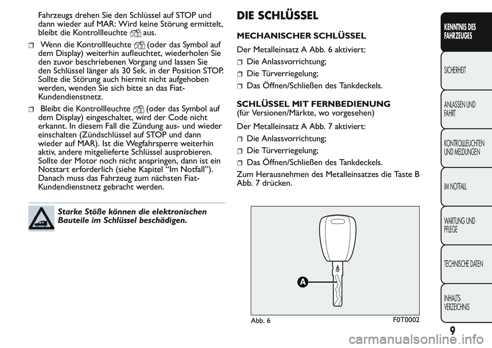 FIAT FIORINO 2017  Betriebsanleitung (in German) Fahrzeugs drehen Sie den Schlüssel auf STOP und
dann wieder auf MAR: Wird keine Störung ermittelt,
bleibt die Kontrollleuchte
aus.
Wenn die Kontrollleuchte(oder das Symbol auf
dem Display) weiterhin