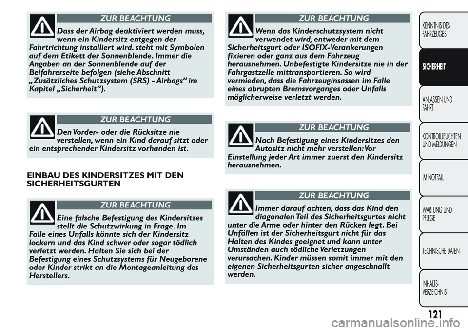 FIAT FIORINO 2017 Betriebsanleitung (in German) ZUR BEACHTUNG
Dass der Airbag deaktiviert werden muss,
wenn ein Kindersitz entgegen der
Fahrtrichtung installiert wird. steht mit Symbolen
auf dem Etikett der Sonnenblende. Immer die
Angaben an der So FIAT FIORINO 2017 Betriebsanleitung (in German) ZUR BEACHTUNG
Dass der Airbag deaktiviert werden muss,
wenn ein Kindersitz entgegen der
Fahrtrichtung installiert wird. steht mit Symbolen
auf dem Etikett der Sonnenblende. Immer die
Angaben an der So