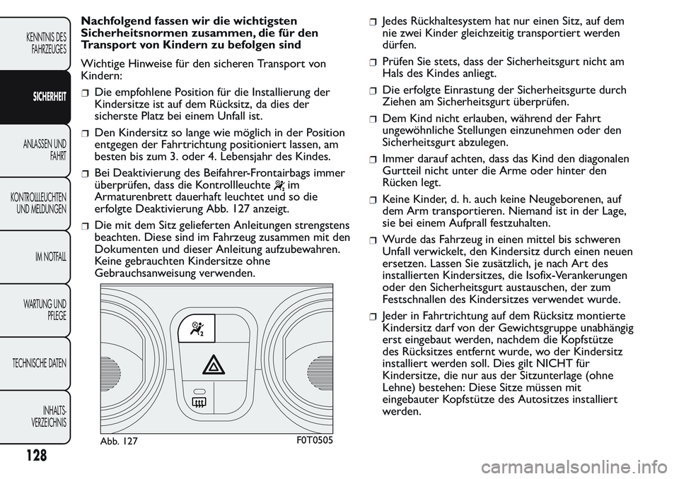 FIAT FIORINO 2017 Betriebsanleitung (in German) Nachfolgend fassen wir die wichtigsten
Sicherheitsnormen zusammen, die für den
Transport von Kindern zu befolgen sind
Wichtige Hinweise für den sicheren Transport von
Kindern:
Die empfohlene Positio FIAT FIORINO 2017 Betriebsanleitung (in German) Nachfolgend fassen wir die wichtigsten
Sicherheitsnormen zusammen, die für den
Transport von Kindern zu befolgen sind
Wichtige Hinweise für den sicheren Transport von
Kindern:
Die empfohlene Positio