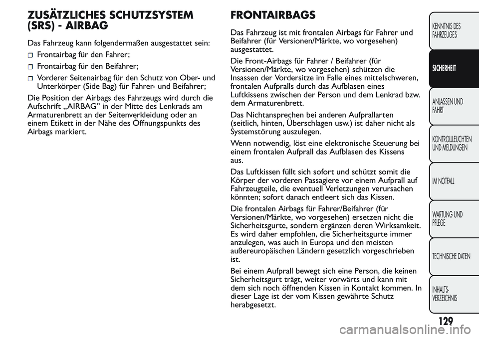 FIAT FIORINO 2017 Betriebsanleitung (in German) ZUSÄTZLICHES SCHUTZSYSTEM
(SRS) - AIRBAG
Das Fahrzeug kann folgendermaßen ausgestattet sein:
Frontairbag für den Fahrer;
Frontairbag für den Beifahrer;
Vorderer Seitenairbag für den Schutz von Ob FIAT FIORINO 2017 Betriebsanleitung (in German) ZUSÄTZLICHES SCHUTZSYSTEM
(SRS) - AIRBAG
Das Fahrzeug kann folgendermaßen ausgestattet sein:
Frontairbag für den Fahrer;
Frontairbag für den Beifahrer;
Vorderer Seitenairbag für den Schutz von Ob
