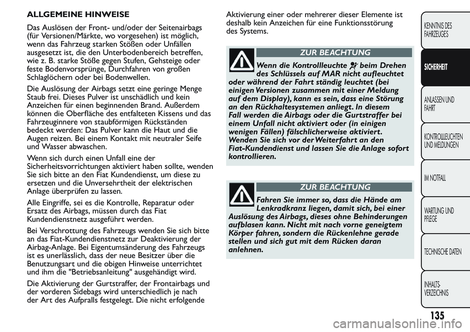 FIAT FIORINO 2017 Betriebsanleitung (in German) ALLGEMEINE HINWEISE
Das Auslösen der Front- und/oder der Seitenairbags
(für Versionen/Märkte, wo vorgesehen) ist möglich,
wenn das Fahrzeug starken Stößen oder Unfällen
ausgesetzt ist, die den FIAT FIORINO 2017 Betriebsanleitung (in German) ALLGEMEINE HINWEISE
Das Auslösen der Front- und/oder der Seitenairbags
(für Versionen/Märkte, wo vorgesehen) ist möglich,
wenn das Fahrzeug starken Stößen oder Unfällen
ausgesetzt ist, die den